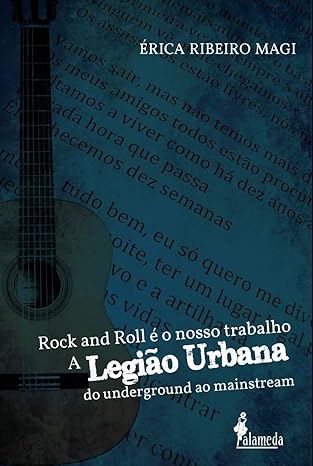 Rock and Roll é o Nosso Trabalho - a Legião Urbana do Underground ao Mainstream