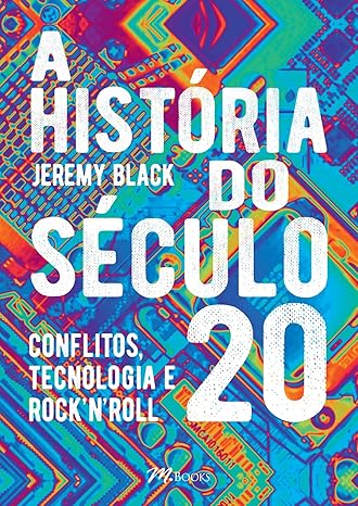 A História do Século 20 - Conflitos, Tecnologia e Rock'n'roll